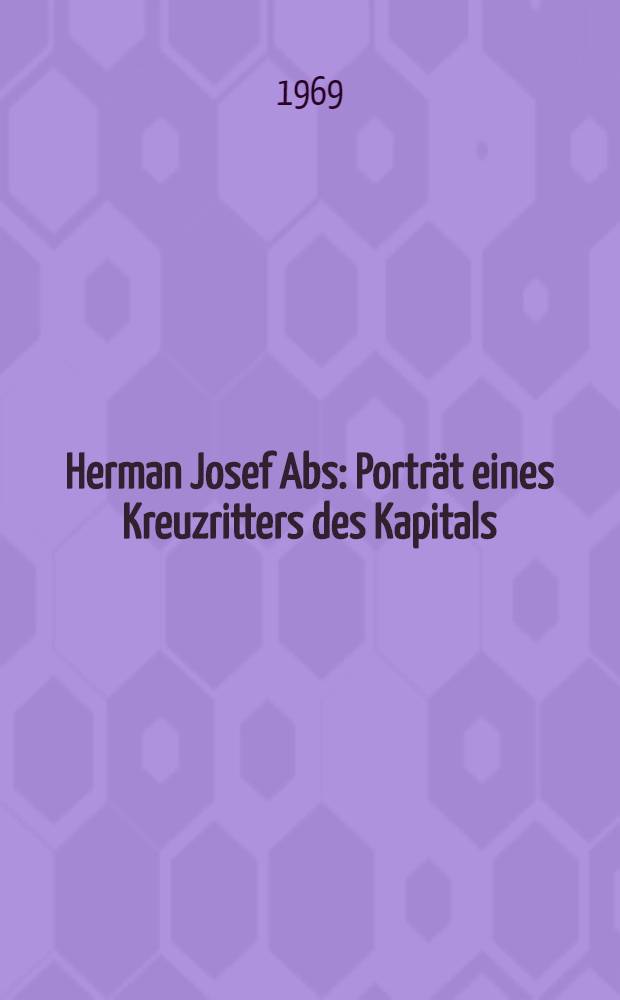 Herman Josef Abs : Porträt eines Kreuzritters des Kapitals