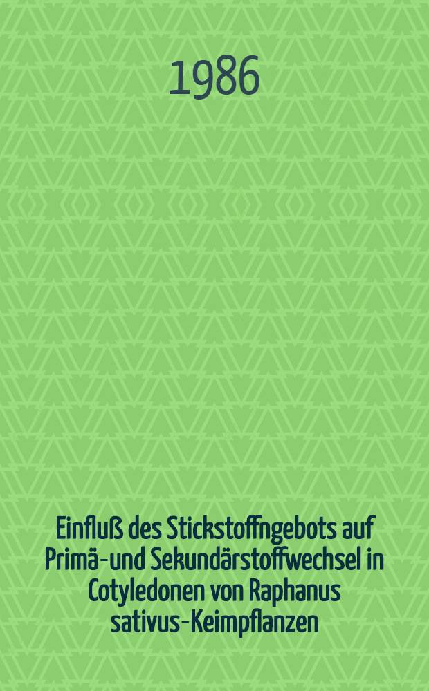Einfluß des Stickstoffngebots auf Primär- und Sekundärstoffwechsel in Cotyledonen von Raphanus sativus-Keimpflanzen : Inaug.-Diss