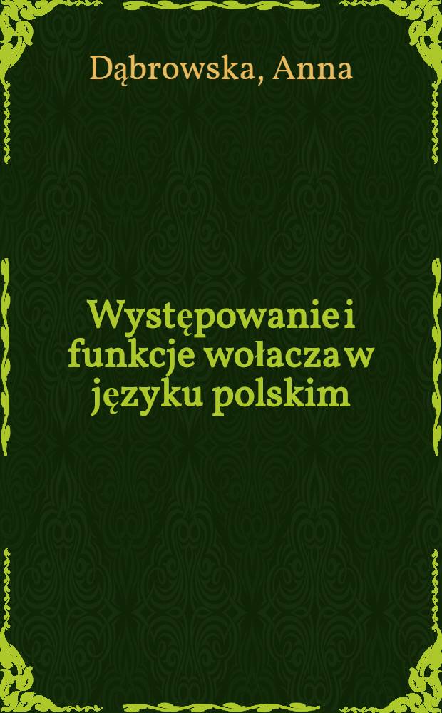 Występowanie i funkcje wołacza w języku polskim : Na materiale od połowy XIX wieku