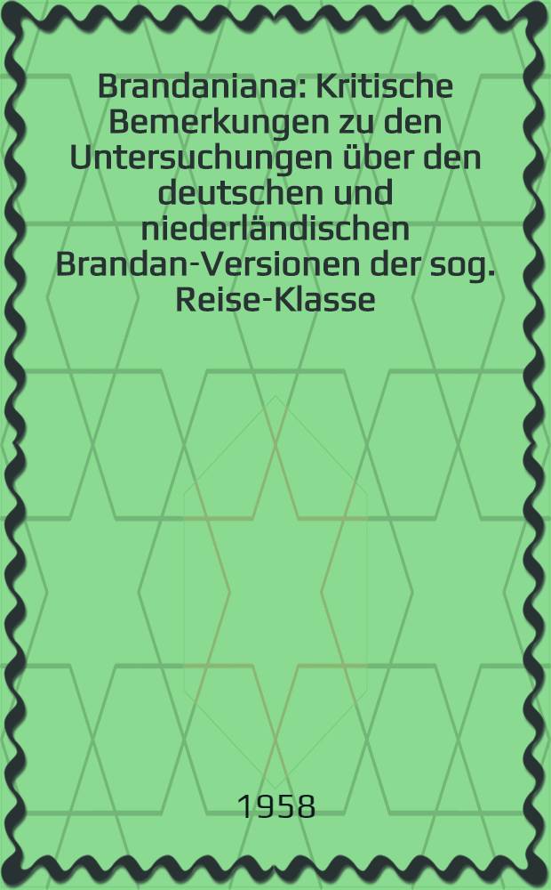 Brandaniana : Kritische Bemerkungen zu den Untersuchungen über den deutschen und niederländischen Brandan-Versionen der sog. Reise-Klasse : Mit komplettierendem Material und einer Neuausgabe des ostfälischen Gedichtes