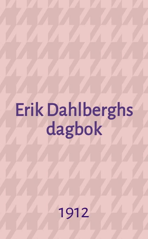 Erik Dahlberghs dagbok (1625-1699) : För första gången fullständigt efter de i Upsala och Stockholm bevarade originalmanuskripten