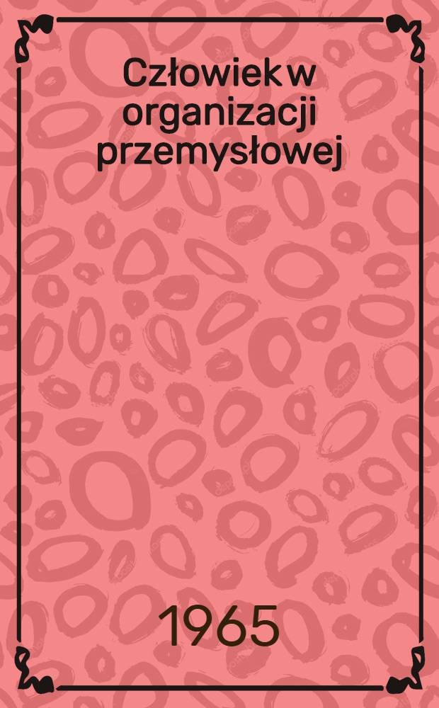 Człowiek w organizacji przemysłowej : Socjologiczna monografia zakładu przemysłowego