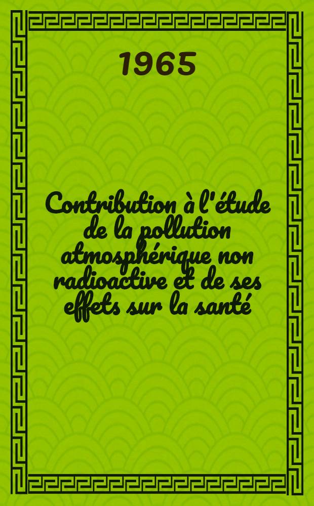 Contribution &agrave; l'&eacute;tude de la pollution atmosph&eacute;rique non radioactive et de ses effets sur la sant&eacute; : Th&egrave;se ..