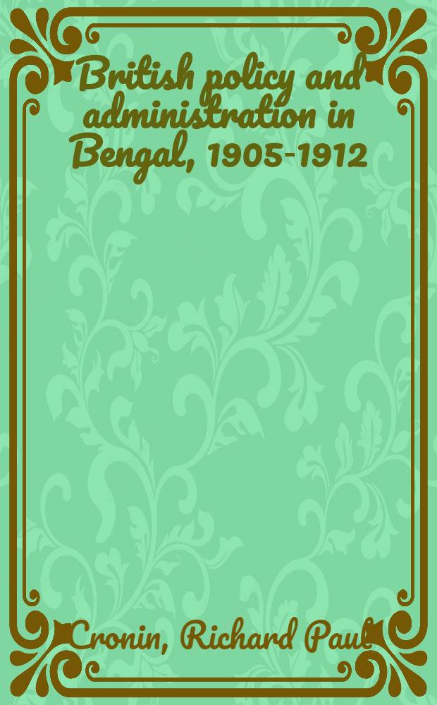 British policy and administration in Bengal, 1905-1912 : Partition a. the new province of Eastern Bengal a. Assam