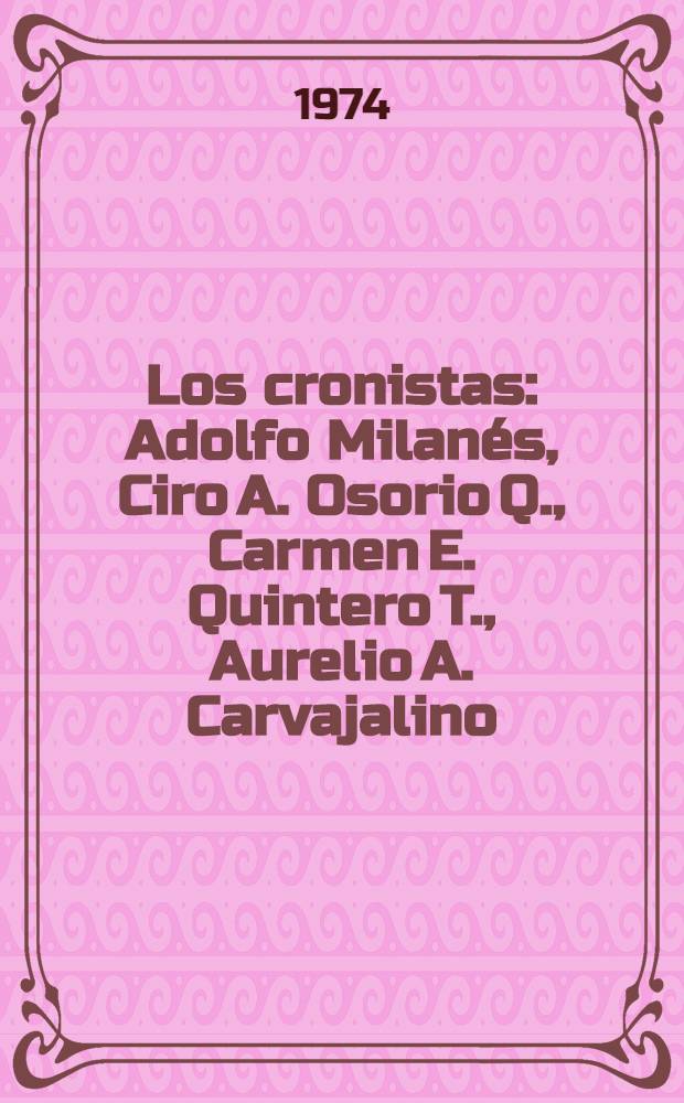Los cronistas: Adolfo Milan&eacute;s, Ciro A. Osorio Q., Carmen E. Quintero T., Aurelio A. Carvajalino
