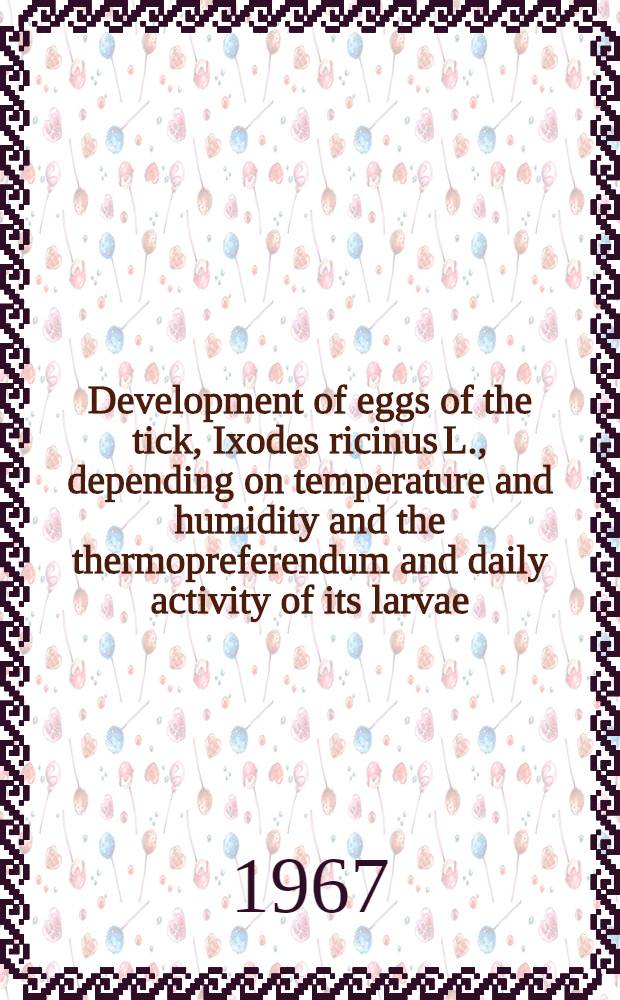 Development of eggs of the tick, Ixodes ricinus L., depending on temperature and humidity and the thermopreferendum and daily activity of its larvae