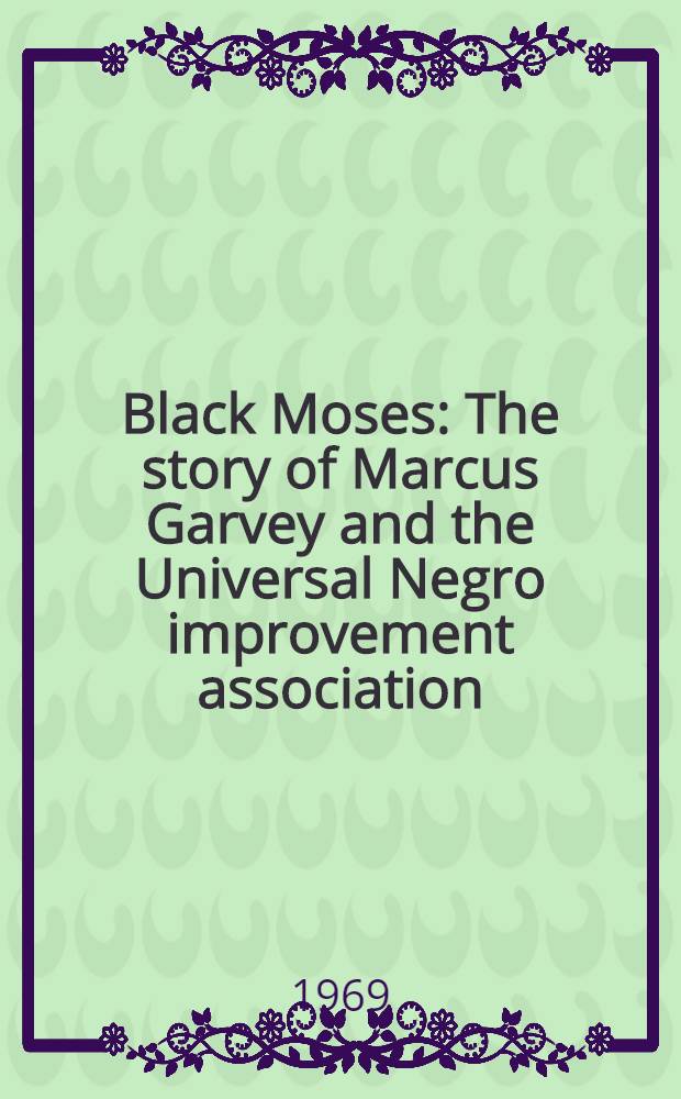 Black Moses : The story of Marcus Garvey and the Universal Negro improvement association