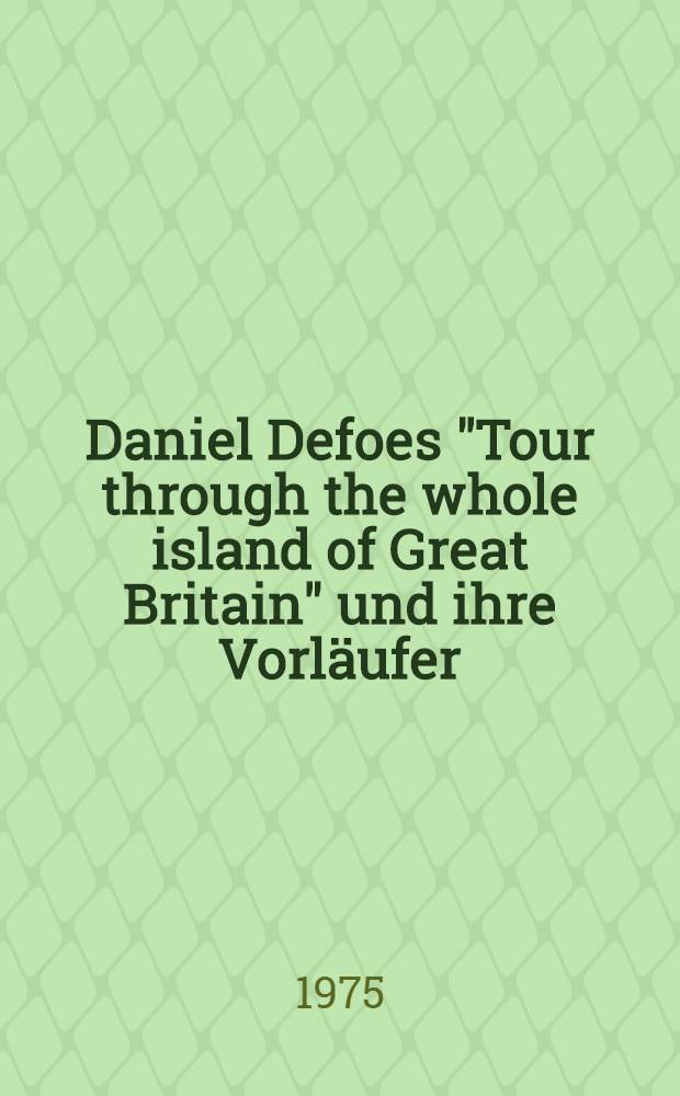 Daniel Defoes "Tour through the whole island of Great Britain" und ihre Vorläufer : Ein Beitrag zum Gesellschafts- und Geschichtsbewußtsein Defoes : Inaug.-Diss. ... der Philos. Fak. der Univ. zu Köln