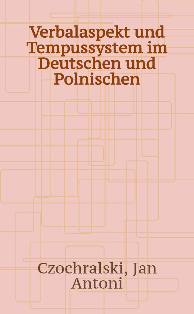 Verbalaspekt und Tempussystem im Deutschen und Polnischen : Eine konfrontative Darstellung