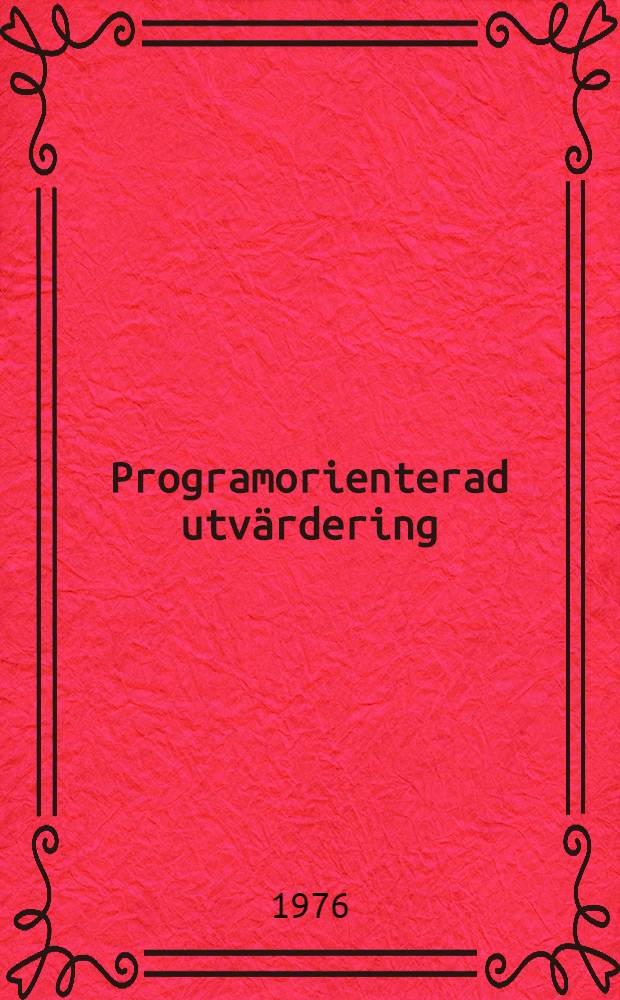 Programorienterad utv&auml;rdering : Akad. avh. ... vid Samh&auml;llsvet. fak. vid Lunds univ. kommer att ... f&ouml;rsvaras ..