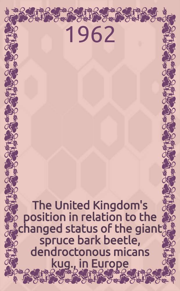 The United Kingdom's position in relation to the changed status of the giant spruce bark beetle, dendroctonous micans kug., in Europe