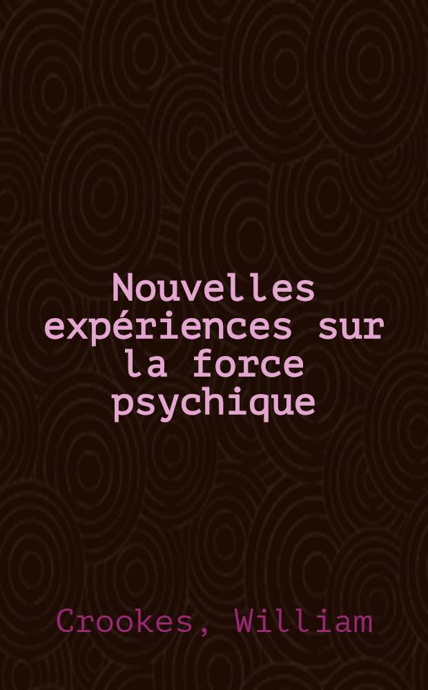 Nouvelles exp&eacute;riences sur la force psychique : Recherches sur' les ph&eacute;nom&egrave;nes du spiritualisme