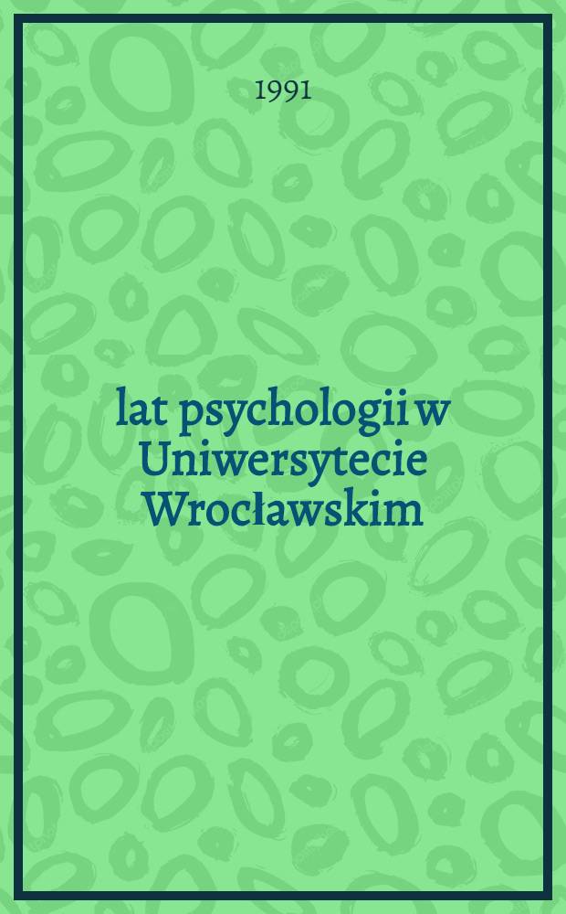40 lat psychologii w Uniwersytecie Wrocławskim : Historia, kierunki rozwoju i aktualne osiągnięcia : Konf. nauk