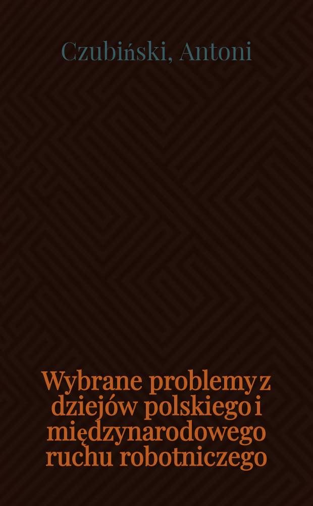 Wybrane problemy z dziejów polskiego i międzynarodowego ruchu robotniczego