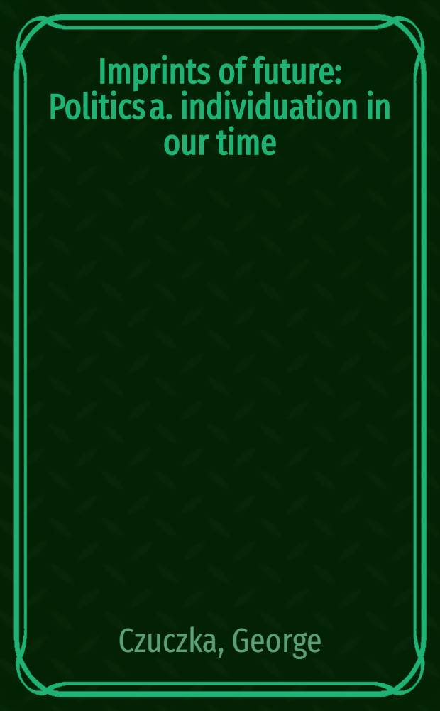 Imprints of future : Politics a. individuation in our time