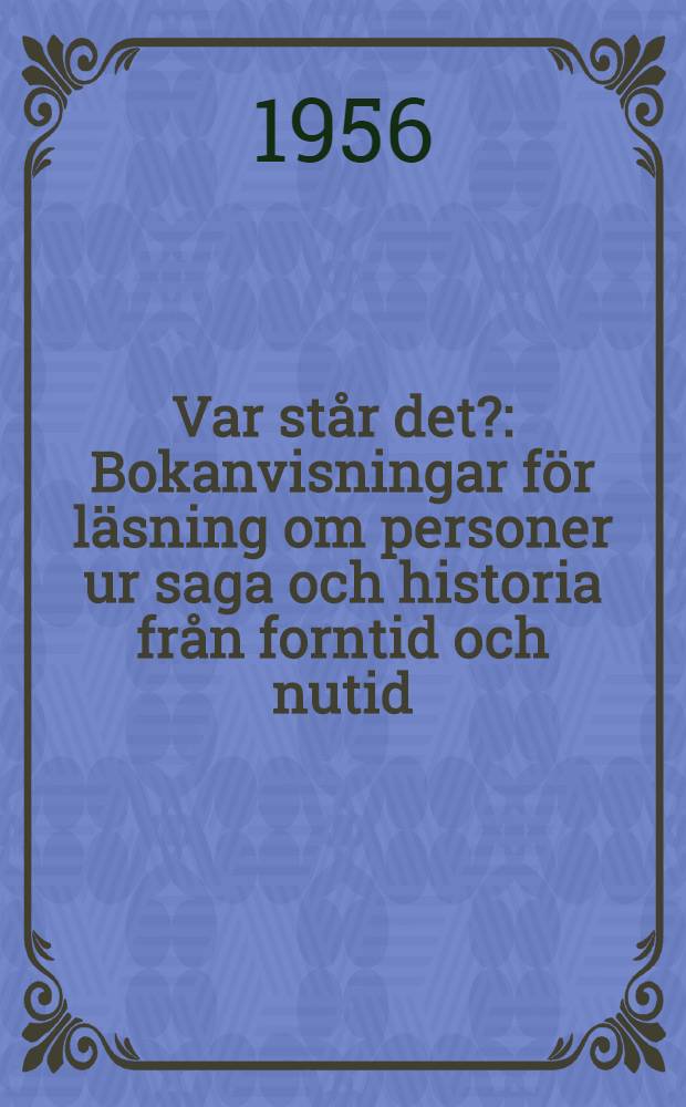 Var står det? : Bokanvisningar för läsning om personer ur saga och historia från forntid och nutid