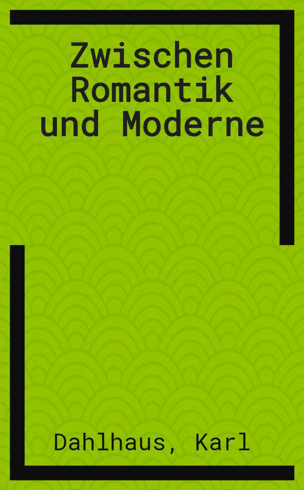 Zwischen Romantik und Moderne : Vier Studien zur Musikgeschichte des späteren 19 Jahrhunderts