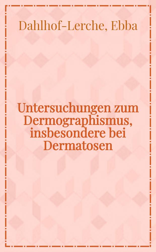 Untersuchungen zum Dermographismus, insbesondere bei Dermatosen : Inaug.-Diss. ... der ... Med. Fakultät der ... Univ. zu Bonn