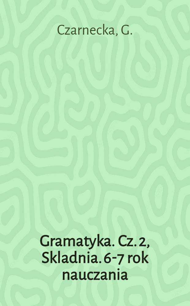 Gramatyka. Cz. 2, Skladnia. 6-7 rok nauczania