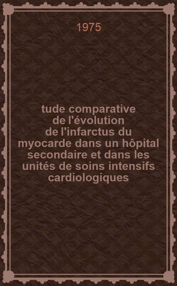 Étude comparative de l'évolution de l'infarctus du myocarde dans un hôpital secondaire et dans les unités de soins intensifs cardiologiques : Thèse