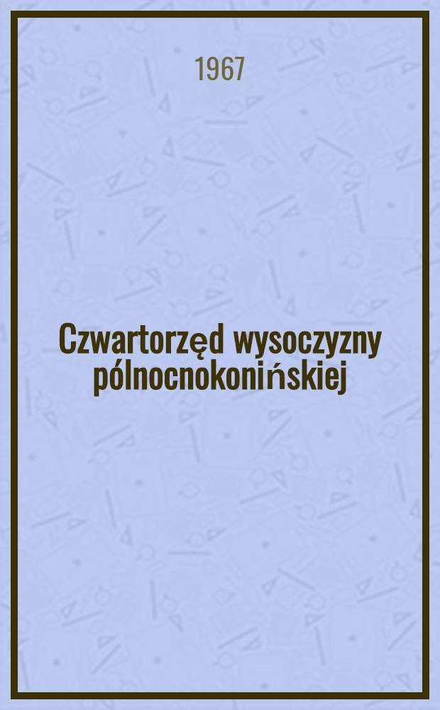 Czwartorzęd wysoczyzny pólnocnokonińskiej = The quaternary of the North-Konin high-plain = Четвертичные отложения Свероконинской возвышенности : Zbior