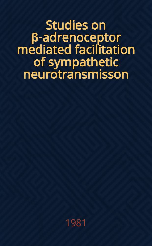 Studies on &beta;-adrenoceptor mediated facilitation of sympathetic neurotransmisson : Diss.