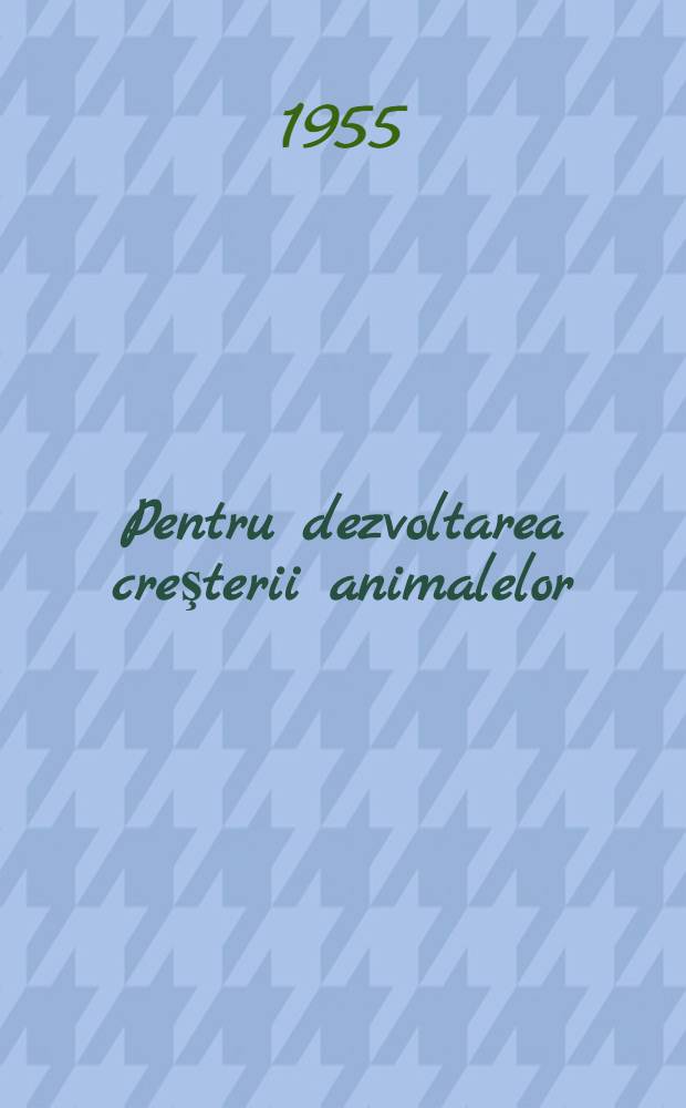 Pentru dezvoltarea creşterii animalelor : Din experienţa muncii de partid în Regiunea Autonomă Maghiară