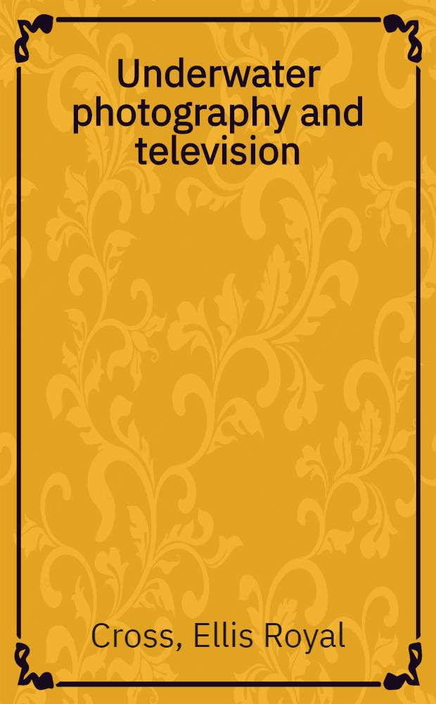 Underwater photography and television; a handbook of equipment and techniques