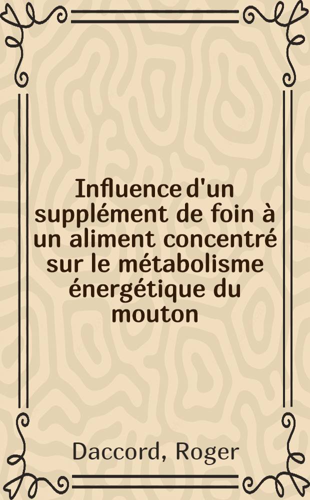 Influence d'un supplément de foin à un aliment concentré sur le métabolisme énergétique du mouton : Thèse présentée à l'École polytechnique fédérale, Zurich ..