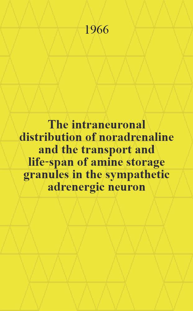 The intraneuronal distribution of noradrenaline and the transport and life-span of amine storage granules in the sympathetic adrenergic neuron : A histochemical and biochemical study : Akad. avhandl. ... vid Karolinska inst. försvsras ..