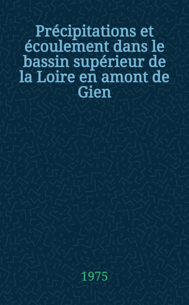 Précipitations et écoulement dans le bassin supérieur de la Loire en amont de Gien : Thèse. T. 1