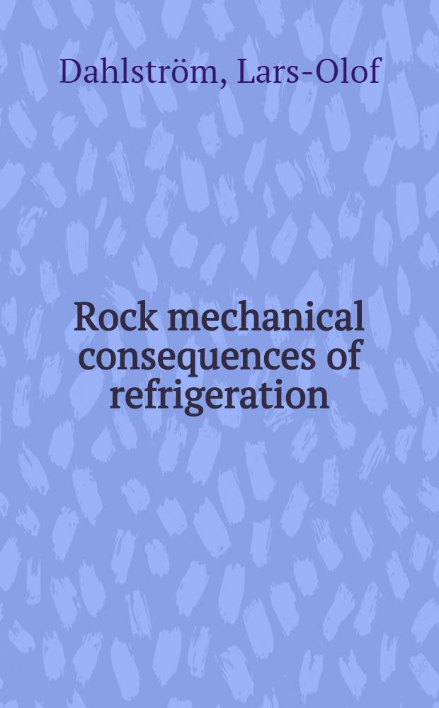 Rock mechanical consequences of refrigeration : A study based on a pilot scale rock cavern : Akad. avh.