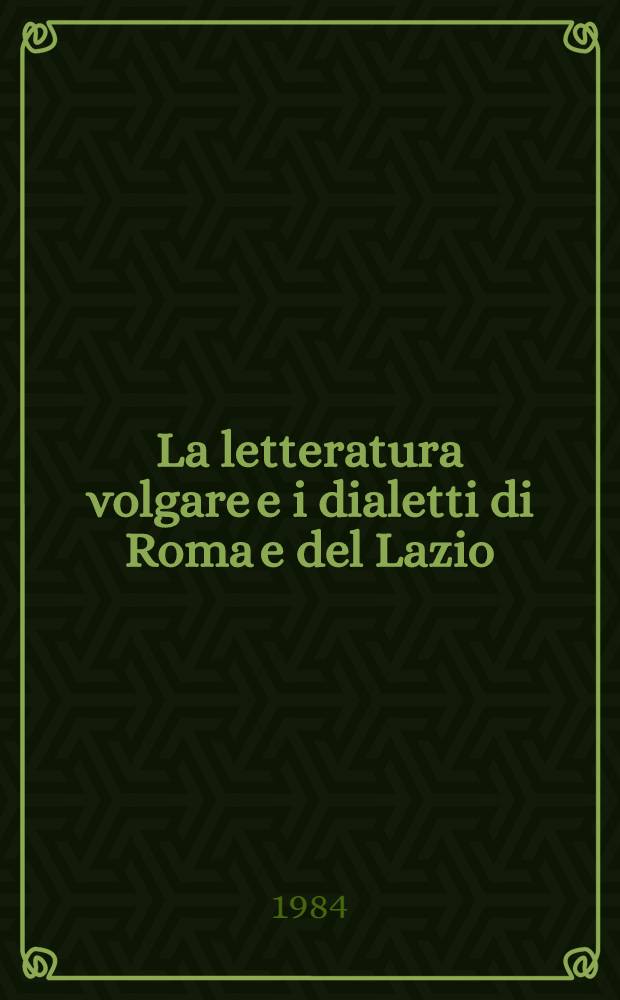 La letteratura volgare e i dialetti di Roma e del Lazio : Bibliogr. dei testi e degli studi. I : Dalle origini al 1550