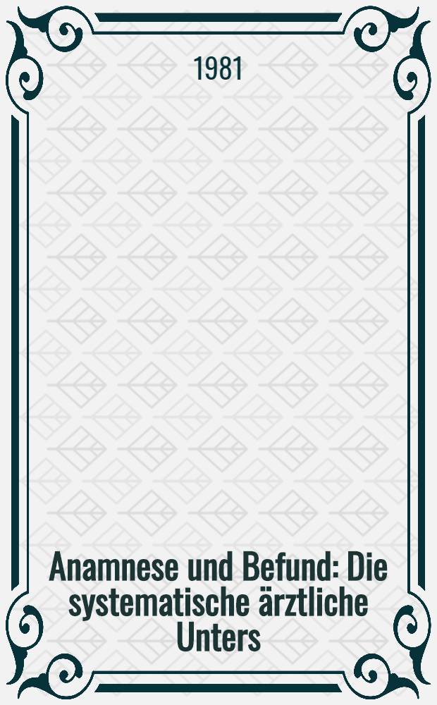 Anamnese und Befund : Die systematische &auml;rztliche Unters : Mit einem Schl&uuml;ssel zum Gegenstandskatalog