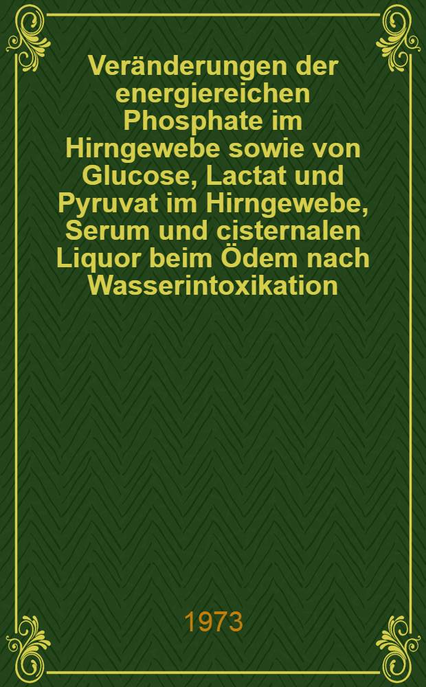 Veränderungen der energiereichen Phosphate im Hirngewebe sowie von Glucose, Lactat und Pyruvat im Hirngewebe, Serum und cisternalen Liquor beim Ödem nach Wasserintoxikation : Inaug.-Diss. ... der Med. Fak. der ... Univ. Mainz ..