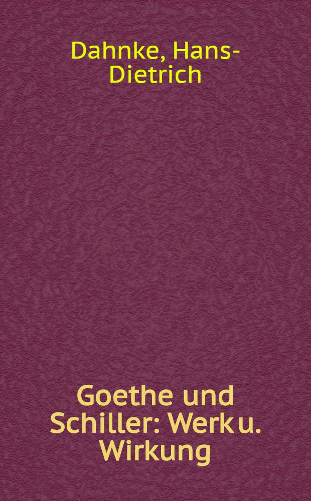 Goethe und Schiller : Werk u. Wirkung : Referentenmaterial zu den Goethe- u. Schiller-Ehrungen der DR in den J. 1980 bis 1984