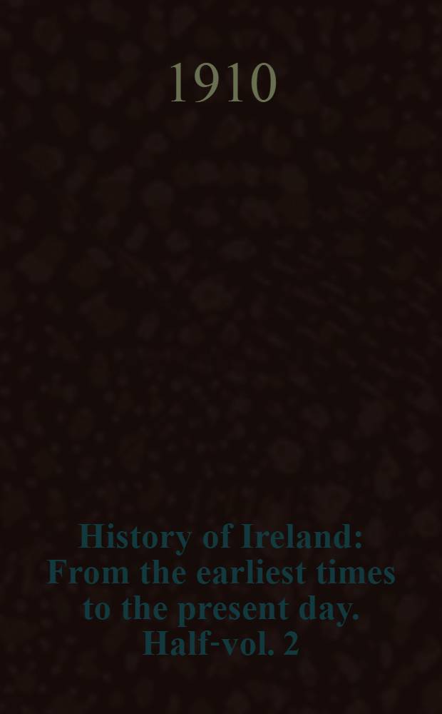 History of Ireland : From the earliest times to the present day. Half-vol. 2 : 1210 to 1547