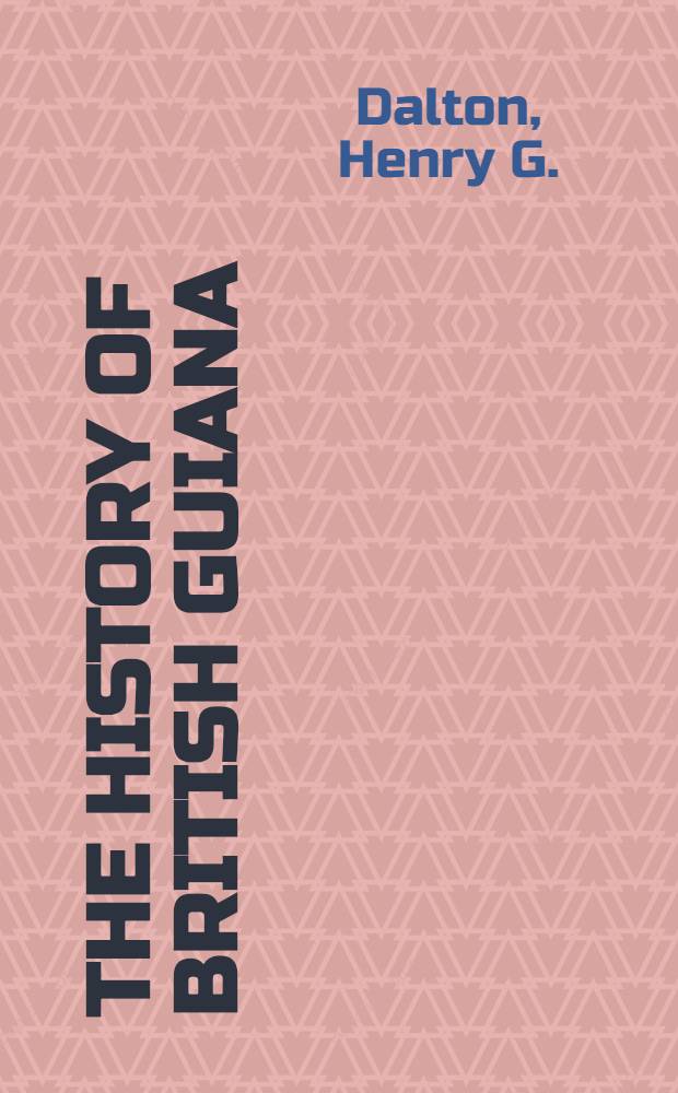 The history of British Guiana : Comprising a general description of the colony; a narrative of some of the principal events from the earliest period of its discovery to the present time; together with an account of its climate, geology, staple products, and natural history : In 2 vol