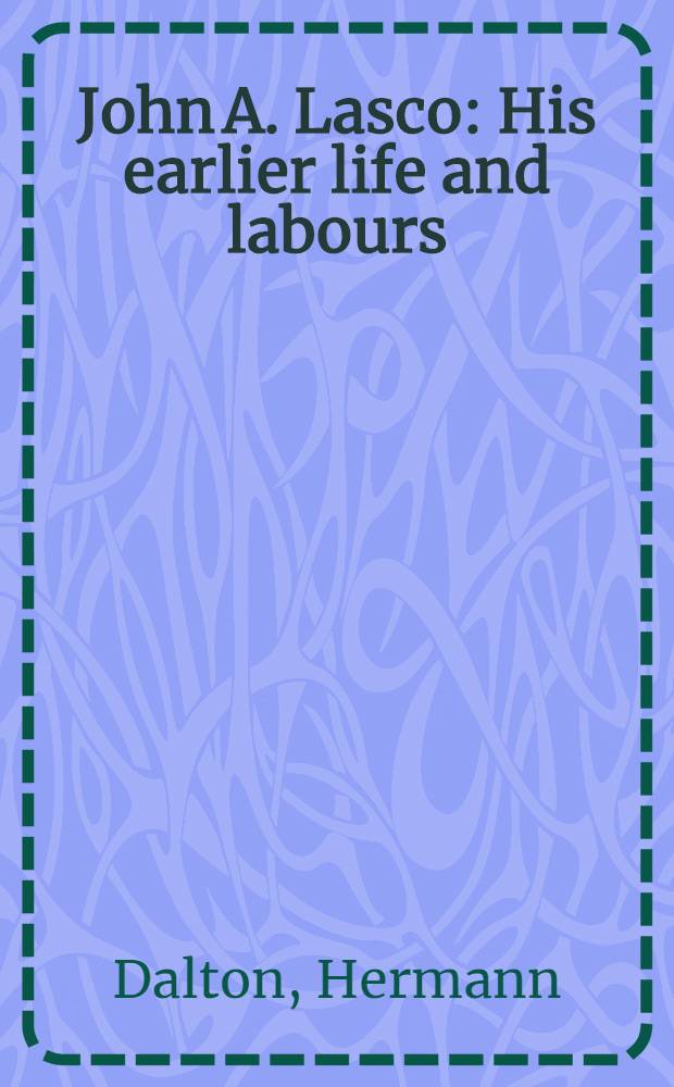 John A. Lasco : His earlier life and labours : A contribution to the history of the reformation in Poland, Germany, and England