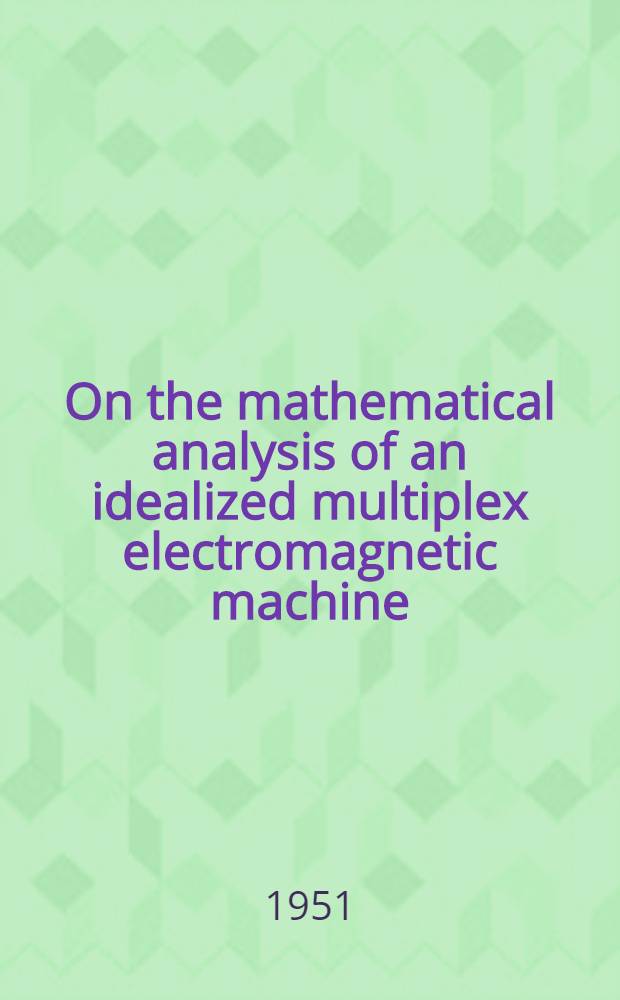 On the mathematical analysis of an idealized multiplex electromagnetic machine : An introduction to the theory of electromachinery