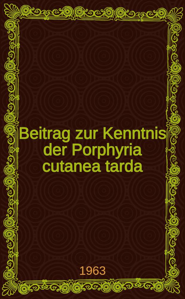 Beitrag zur Kenntnis der Porphyria cutanea tarda : Inaug.-Diss. ... der ... Univ. zu Tübingen