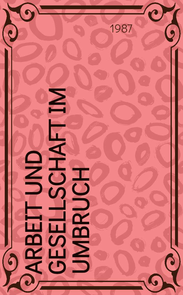 Arbeit und Gesellschaft im Umbruch : Zukunft ohne Arbeit - Arbeit ohne Zukunft?