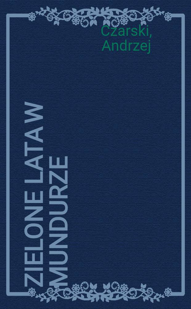 Zielone lata w mundurze : Zbiorek autobiograficznych opowiadań