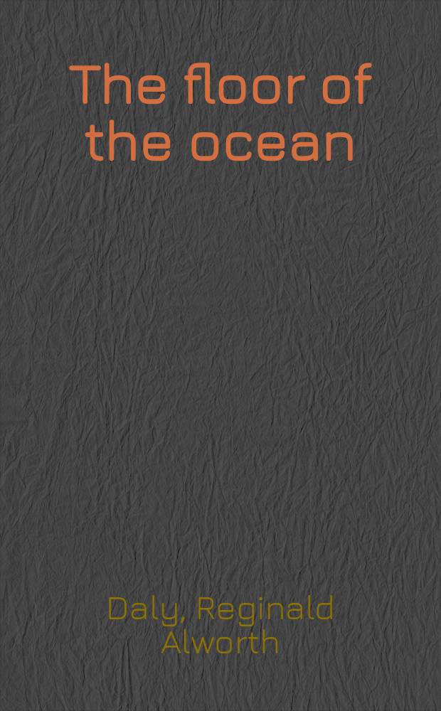 The floor of the ocean : New light on old mysteries : The page-Barbour lectures at the University of Virginia, 1941