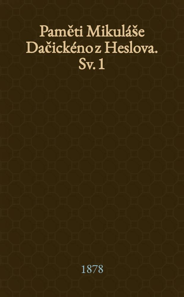 Paměti Mikuláše Dačickéno z Heslova. Sv. 1