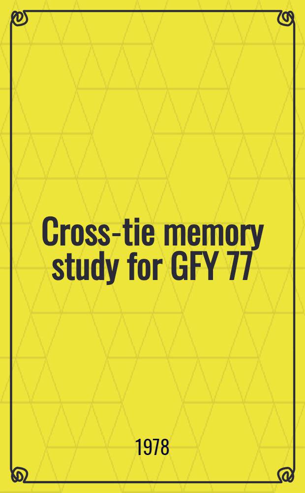 Cross-tie memory study for GFY 77 : Techn. rep. N 00019-77-C-0300 : Final techn. rep. (25 Mar. 1977 - 25 Apr. 1978)