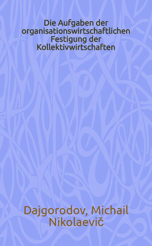 ... Die Aufgaben der organisationswirtschaftlichen Festigung der Kollektivwirtschaften