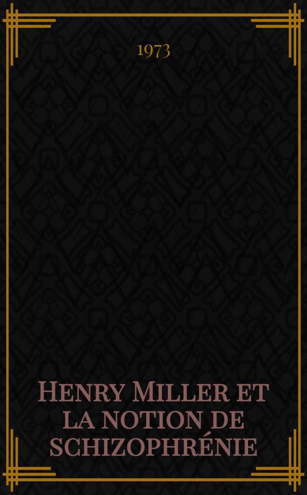 Henry Miller et la notion de schizophr&eacute;nie : Commentaire sur une remarque de Gilles Deleuze et F&eacute;lix Guattari : Th&egrave;se ..