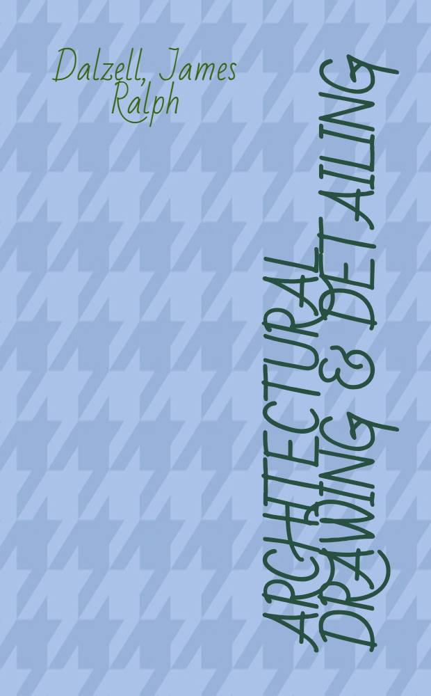 Architectural drawing & detailing : Including rendering in pen and ink and landscaping : A text and reference book on general practice and techniques