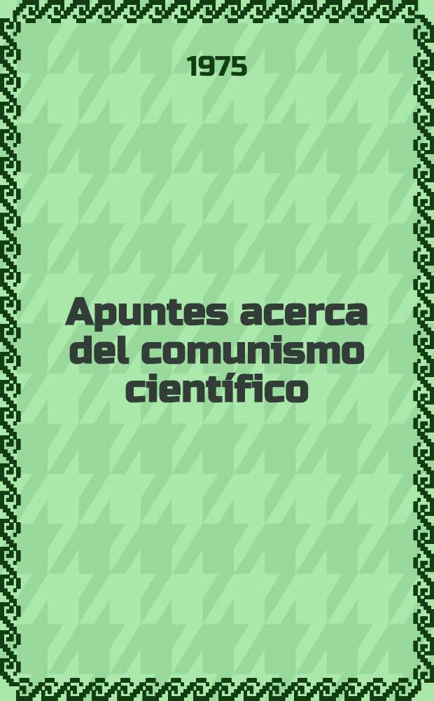 Apuntes acerca del comunismo cient&iacute;fico : Problemas de teor&iacute;a y pr&aacute;ctica. 2